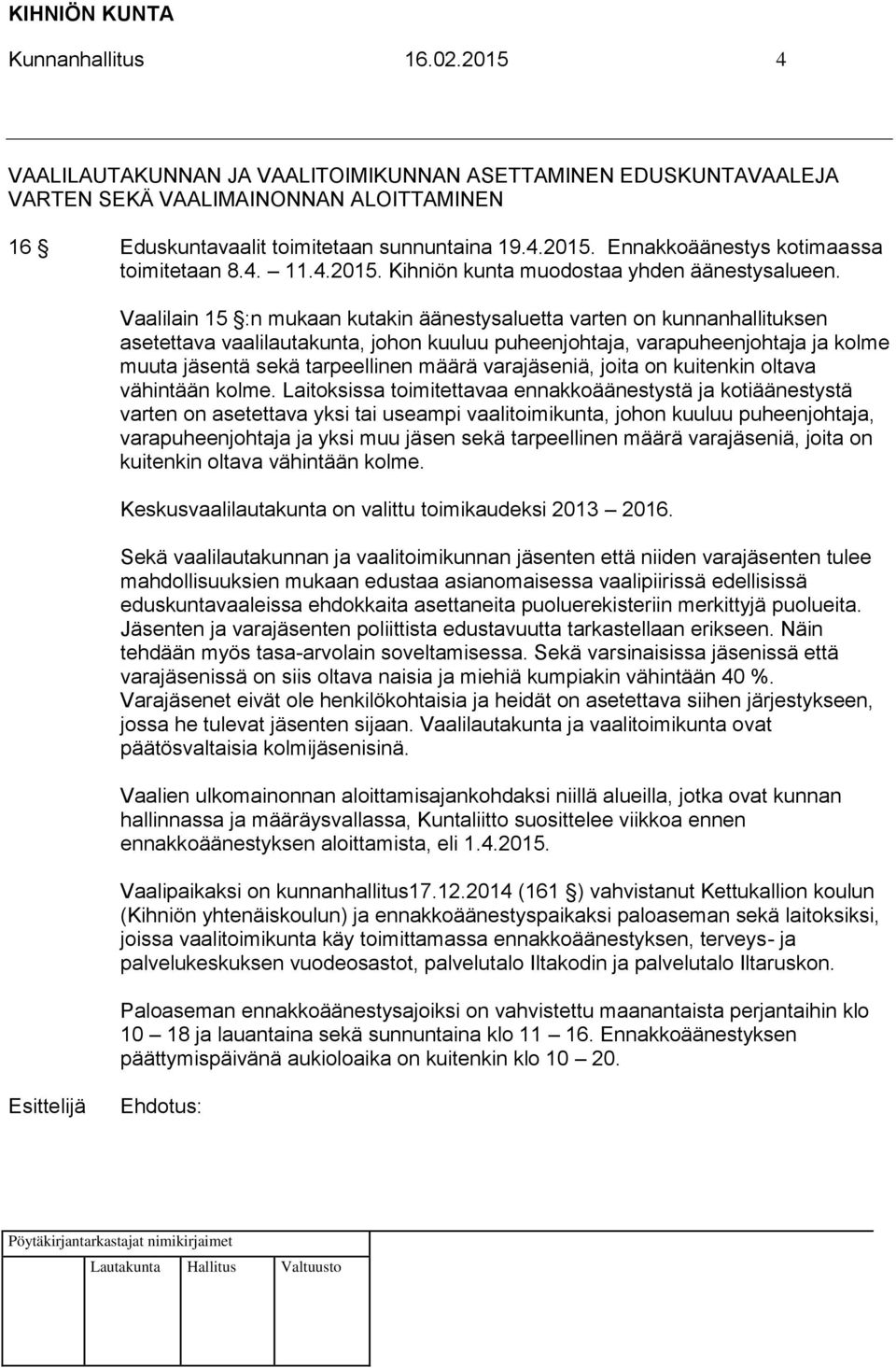 Vaalilain 15 :n mukaan kutakin äänestysaluetta varten on kunnanhallituksen asetettava vaalilautakunta, johon kuuluu puheenjohtaja, varapuheenjohtaja ja kolme muuta jäsentä sekä tarpeellinen määrä