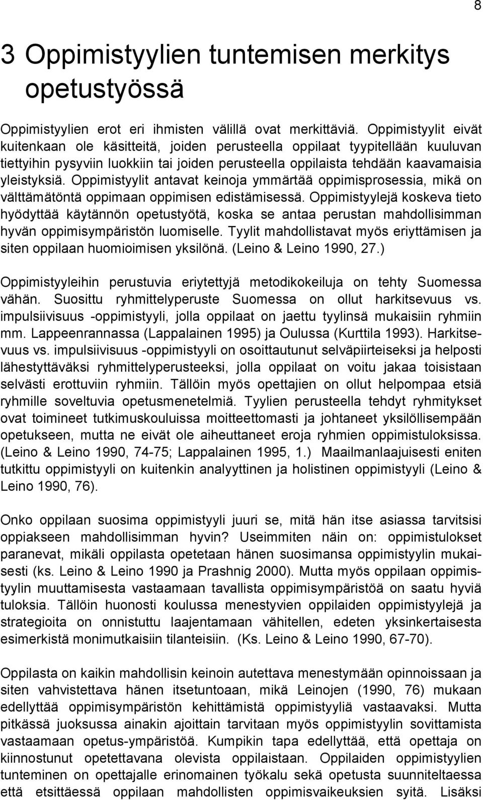 Oppimistyylit antavat keinoja ymmärtää oppimisprosessia, mikä on välttämätöntä oppimaan oppimisen edistämisessä.