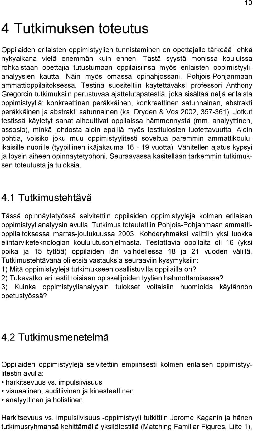 Testinä suositeltiin käytettäväksi professori Anthony Gregorcin tutkimuksiin perustuvaa ajattelutapatestiä, joka sisältää neljä erilaista oppimistyyliä: konkreettinen peräkkäinen, konkreettinen