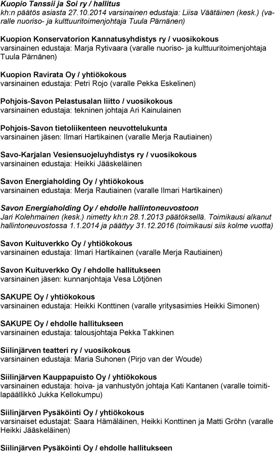 kulttuuritoimenjohtaja Tuu la Pärnänen) Kuopion Ravirata Oy / yhtiökokous varsinainen edustaja: Petri Rojo (varalle Pekka Eskelinen) Pohjois-Savon Pelastusalan liitto / vuosikokous varsinainen