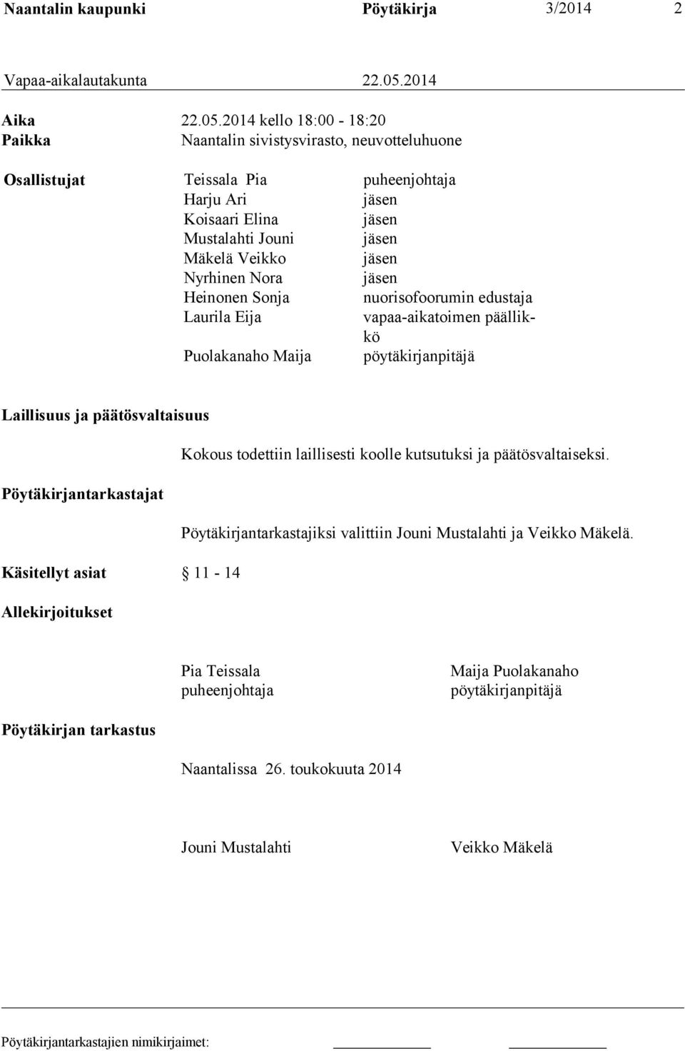 2014 kello 18:00-18:20 Paikka Naantalin sivistysvirasto, neuvotteluhuone Osallistujat Teissala Pia puheenjohtaja Harju Ari jäsen Koisaari Elina jäsen Mustalahti Jouni jäsen Mäkelä Veikko jäsen