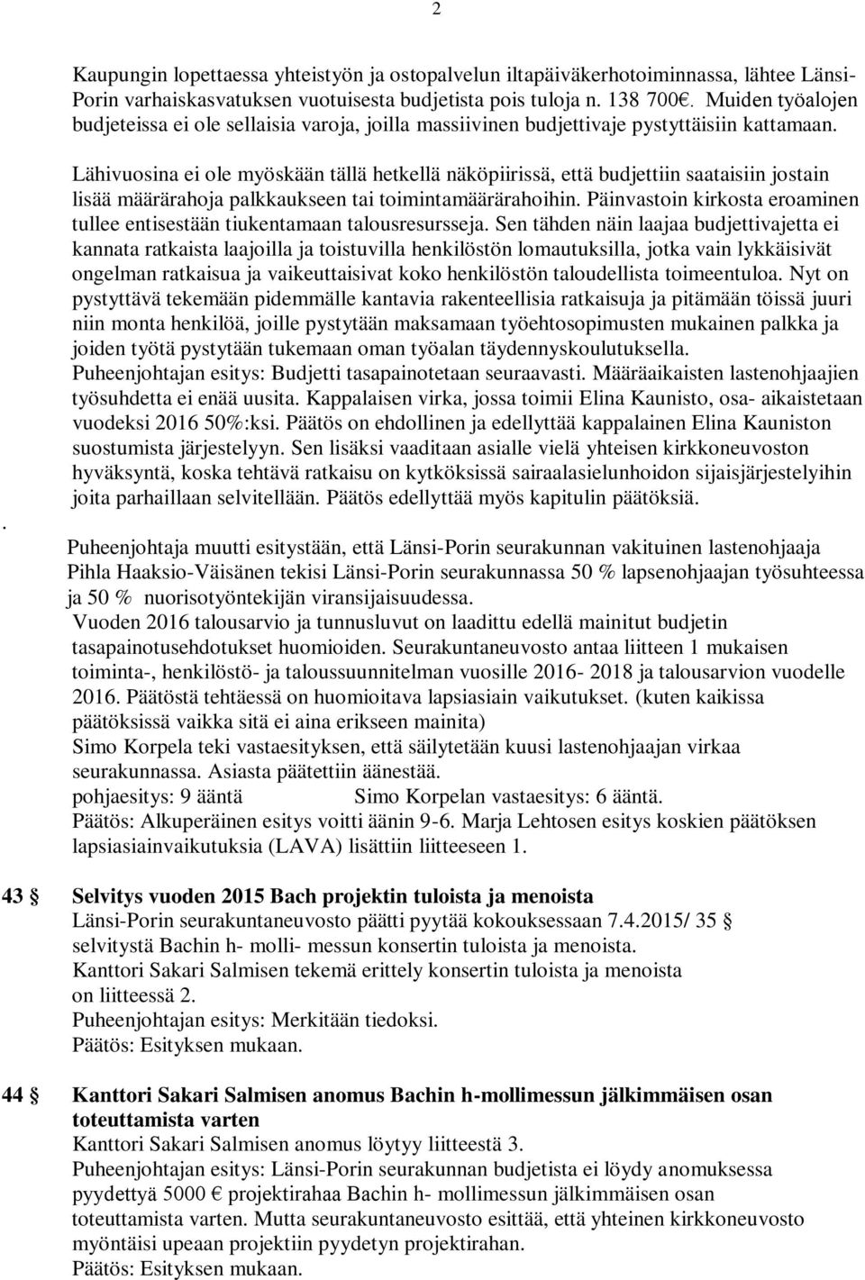 . Lähivuosina ei ole myöskään tällä hetkellä näköpiirissä, että budjettiin saataisiin jostain lisää määrärahoja palkkaukseen tai toimintamäärärahoihin.