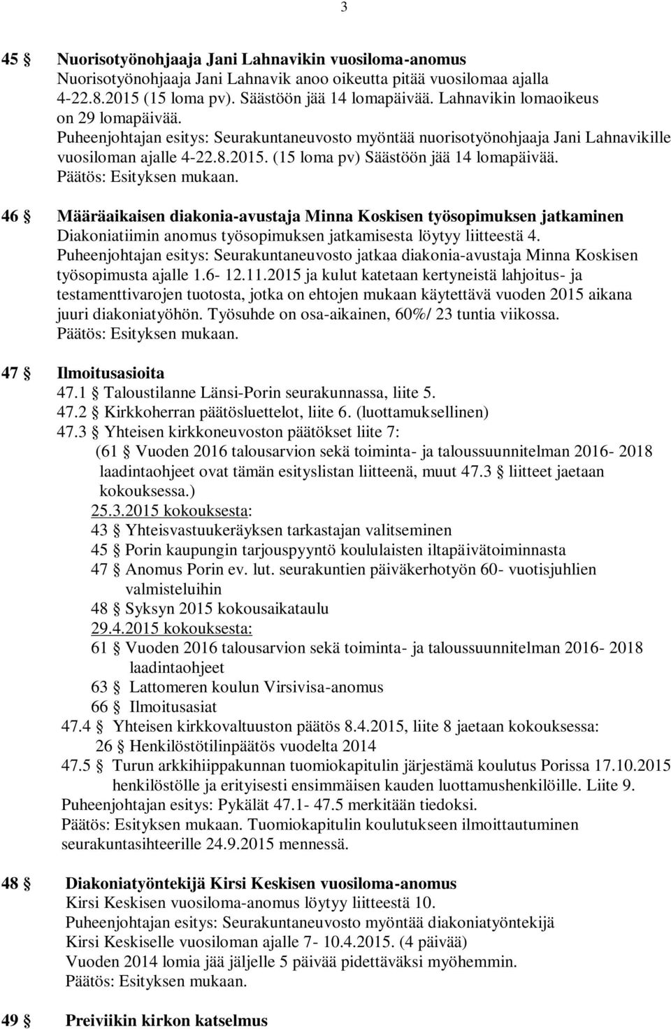 46 Määräaikaisen diakonia-avustaja Minna Koskisen työsopimuksen jatkaminen Diakoniatiimin anomus työsopimuksen jatkamisesta löytyy liitteestä 4.