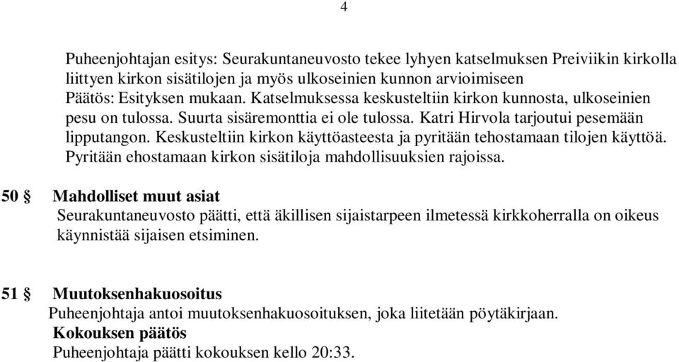 Keskusteltiin kirkon käyttöasteesta ja pyritään tehostamaan tilojen käyttöä. Pyritään ehostamaan kirkon sisätiloja mahdollisuuksien rajoissa.