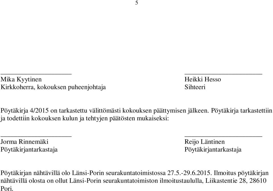 Pöytäkirja tarkastettiin ja todettiin kokouksen kulun ja tehtyjen päätösten mukaiseksi: Jorma Rinnemäki Pöytäkirjantarkastaja