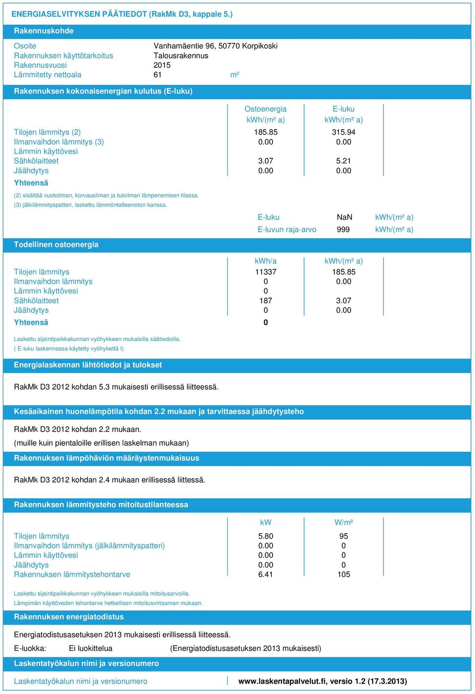 lämmitys () Ilmanvaihdon lämmitys () Lämmin käyttövesi Sähkölaitteet Jäähdytys Yhteensä () sisältää vuotoilman, korvausilman ja tuloilman lämpenemisen tilassa.