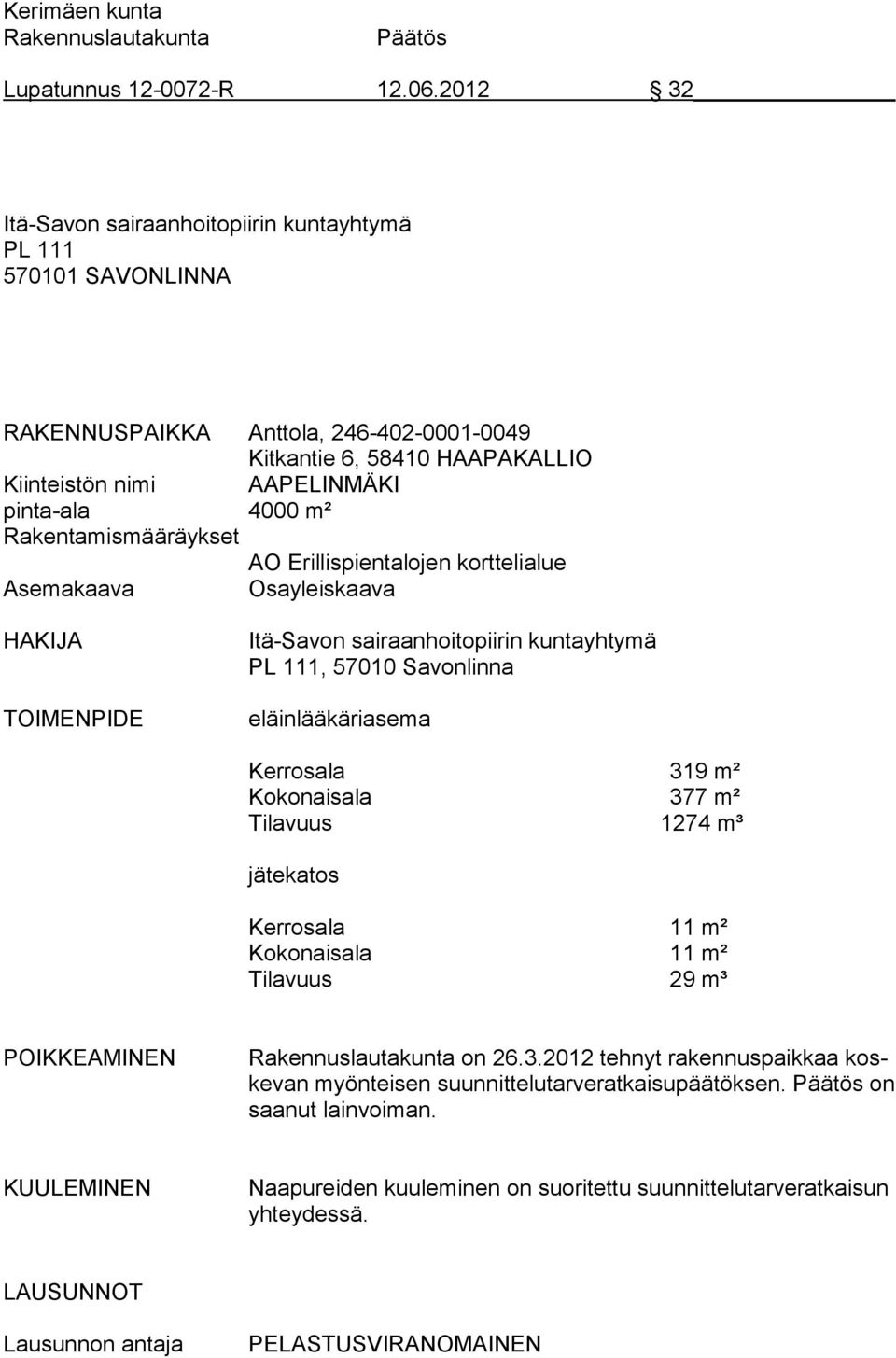 eläinlääkäriasema Kerrosala 319 m² Kokonaisala 377 m² Tilavuus 1274 m³ jätekatos Kerrosala 11 m² Kokonaisala 11 m² Tilavuus 29 m³ POIKKEAMINEN on 26.3.2012 tehnyt rakennuspaikkaa koskevan myönteisen suunnittelutarveratkaisupäätöksen.