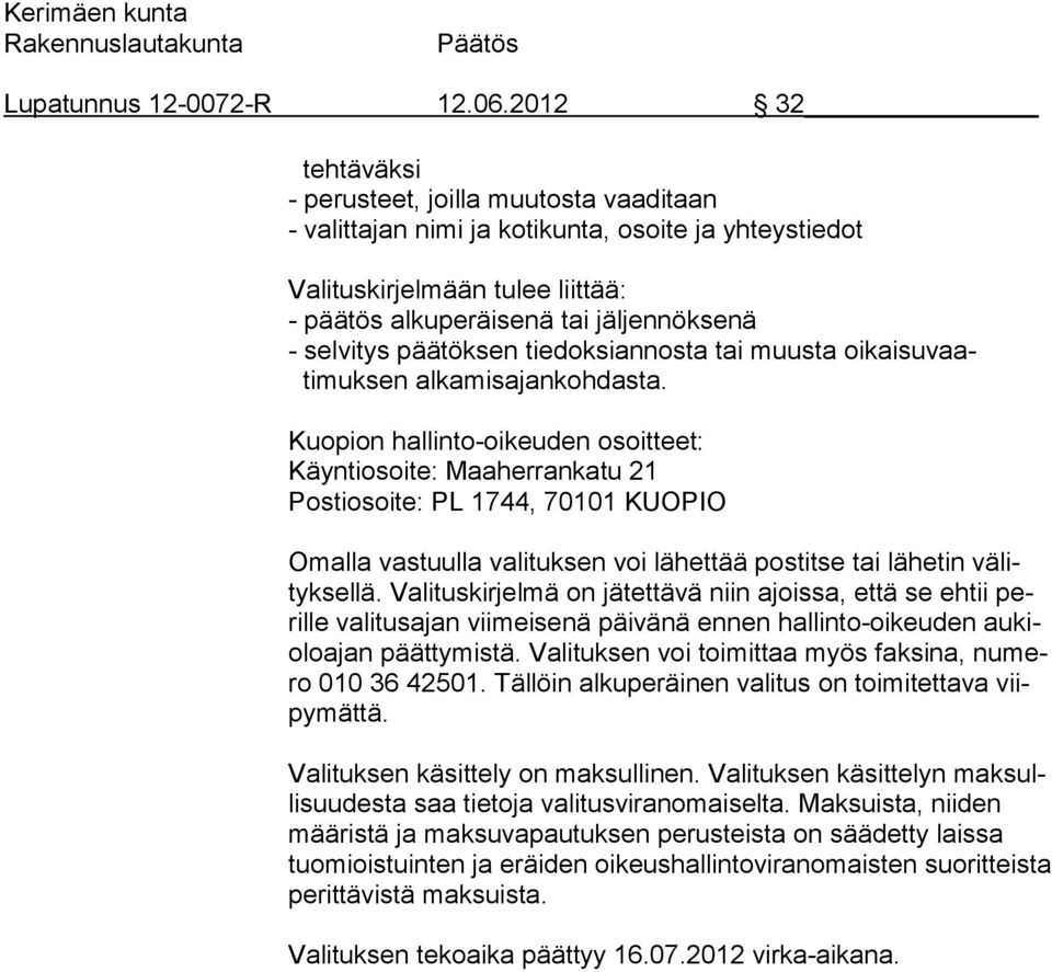 Kuopion hallinto-oikeuden osoitteet: Käyntiosoite: Maaherrankatu 21 Postiosoite: PL 1744, 70101 KUOPIO Omalla vastuulla valituksen voi lähettää postitse tai lähetin välityksellä.