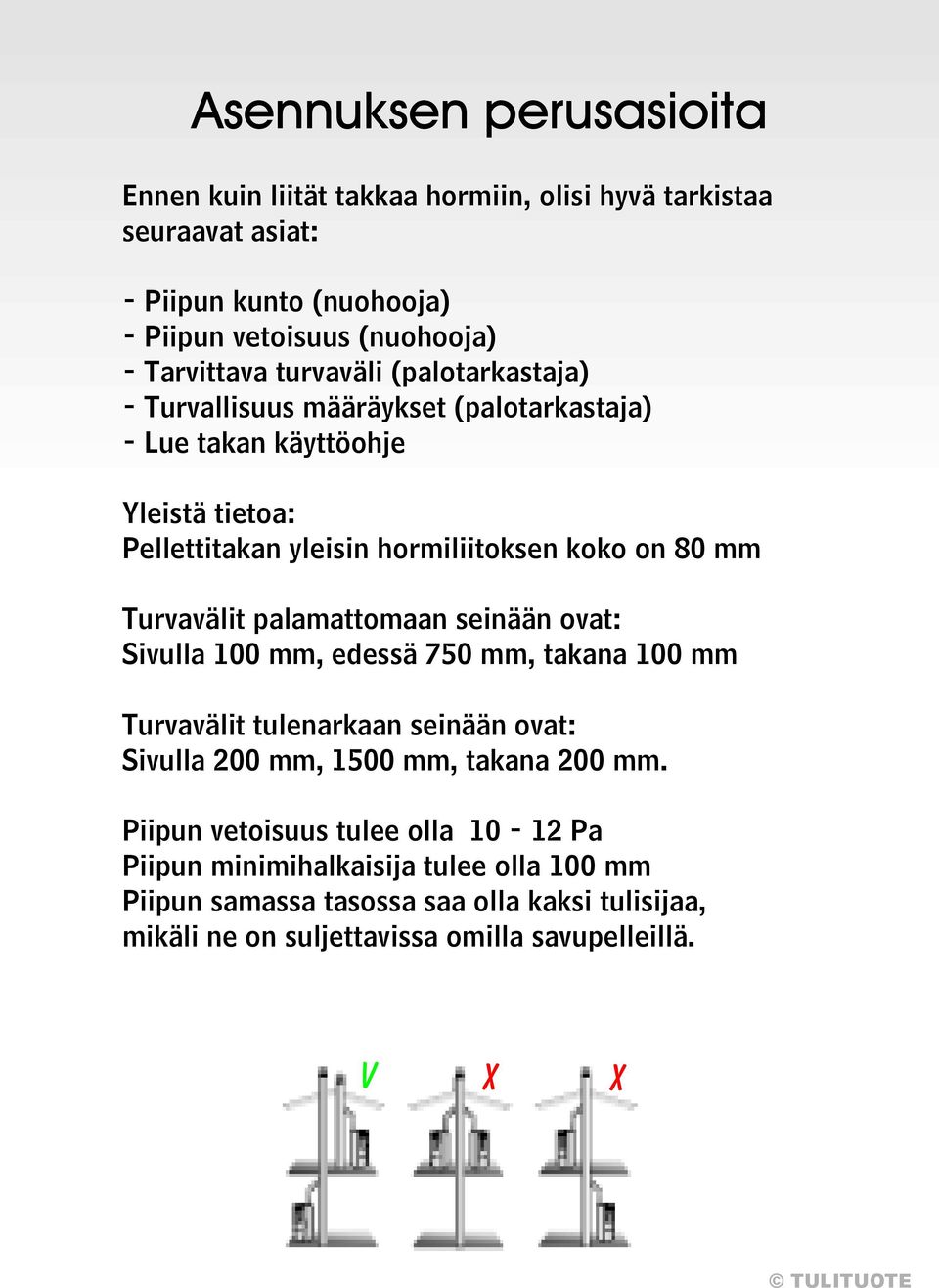 Turvavälit palamattomaan seinään ovat: Sivulla 100 mm, edessä 750 mm, takana 100 mm Turvavälit tulenarkaan seinään ovat: Sivulla 200 mm, 1500 mm, takana 200 mm.