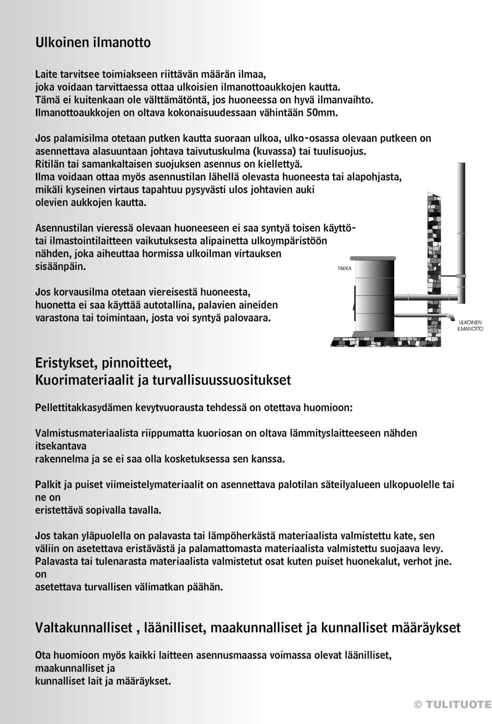 Jos palamisilma otetaan putken kautta suoraan ulkoa, ulko-osassa olevaan putkeen on asennettava alasuuntaan johtava taivutuskulma (kuvassa) tai tuulisuojus.