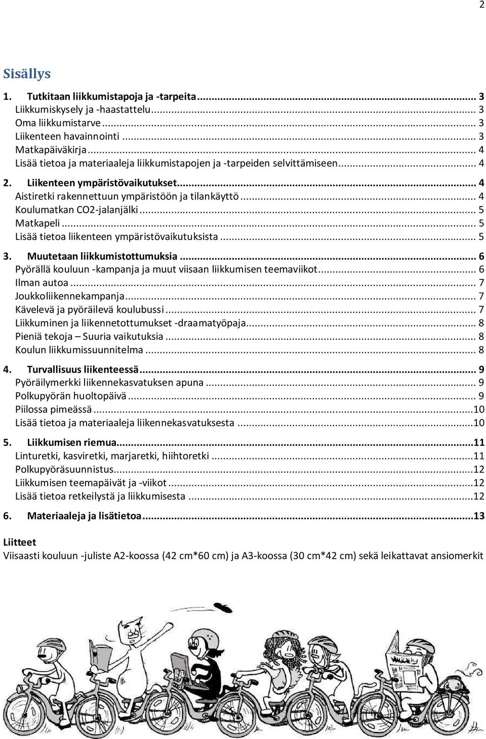 .. 4 Koulumatkan CO2-jalanjälki... 5 Matkapeli... 5 Lisää tietoa liikenteen ympäristövaikutuksista... 5 3. Muutetaan liikkumistottumuksia.