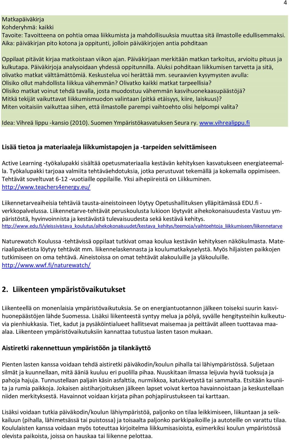 Päiväkirjaan merkitään matkan tarkoitus, arvioitu pituus ja kulkutapa. Päiväkirjoja analysoidaan yhdessä oppitunnilla. Aluksi pohditaan liikkumisen tarvetta ja sitä, olivatko matkat välttämättömiä.