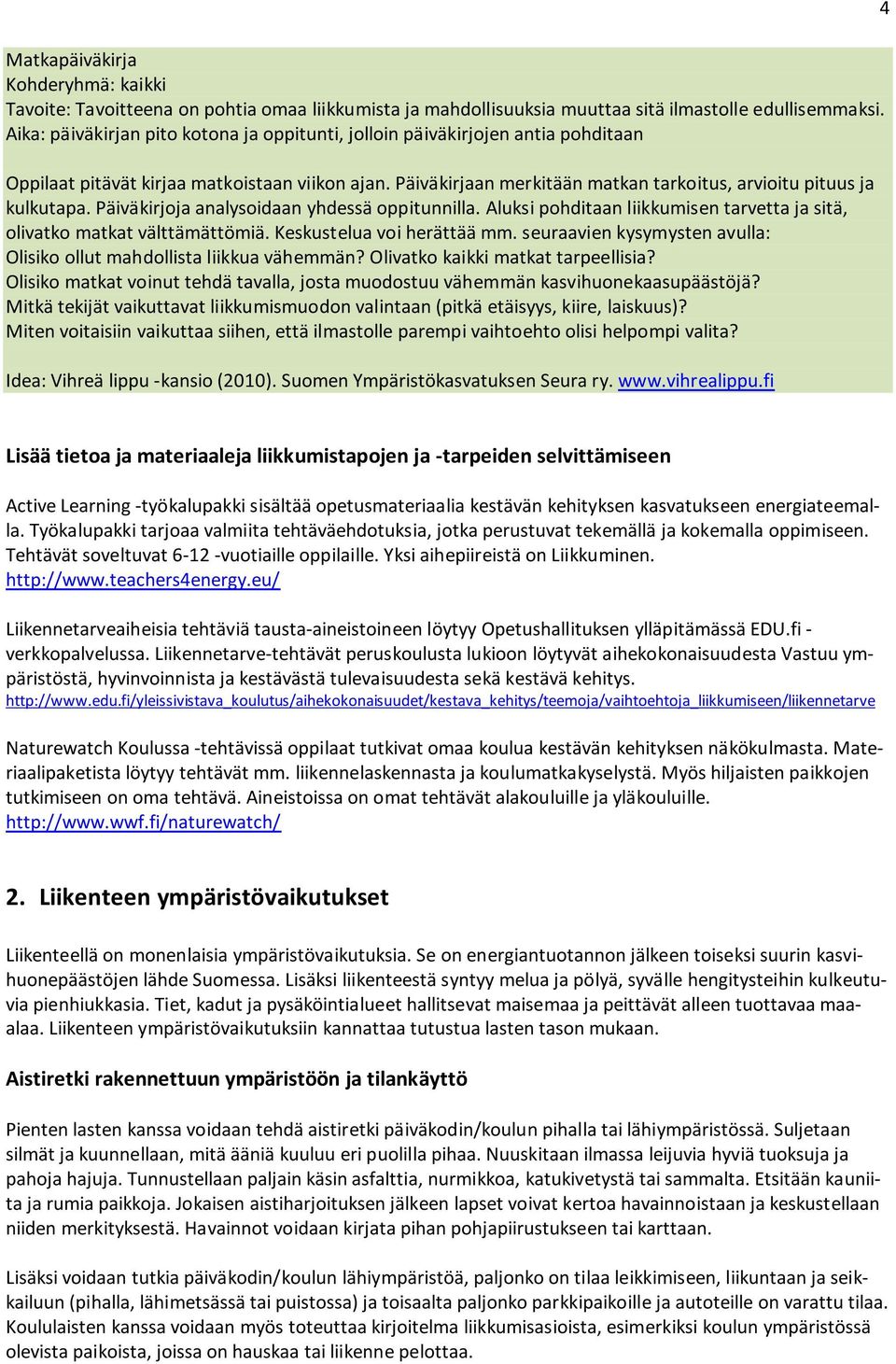 Päiväkirjaan merkitään matkan tarkoitus, arvioitu pituus ja kulkutapa. Päiväkirjoja analysoidaan yhdessä oppitunnilla. Aluksi pohditaan liikkumisen tarvetta ja sitä, olivatko matkat välttämättömiä.