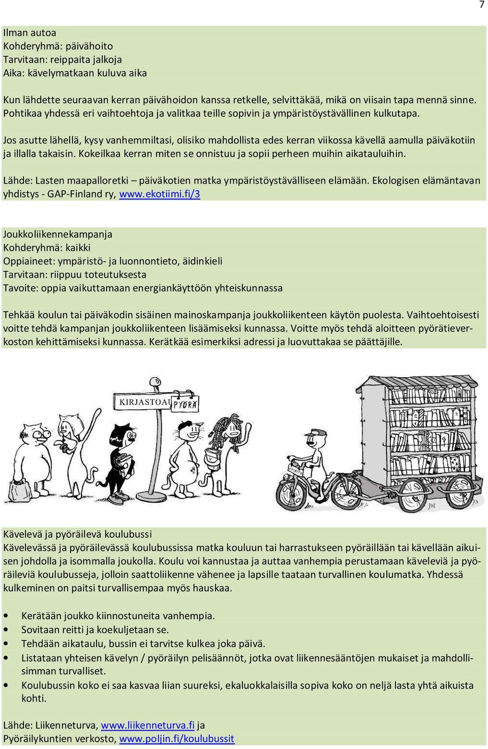 Jos asutte lähellä, kysy vanhemmiltasi, olisiko mahdollista edes kerran viikossa kävellä aamulla päiväkotiin ja illalla takaisin.