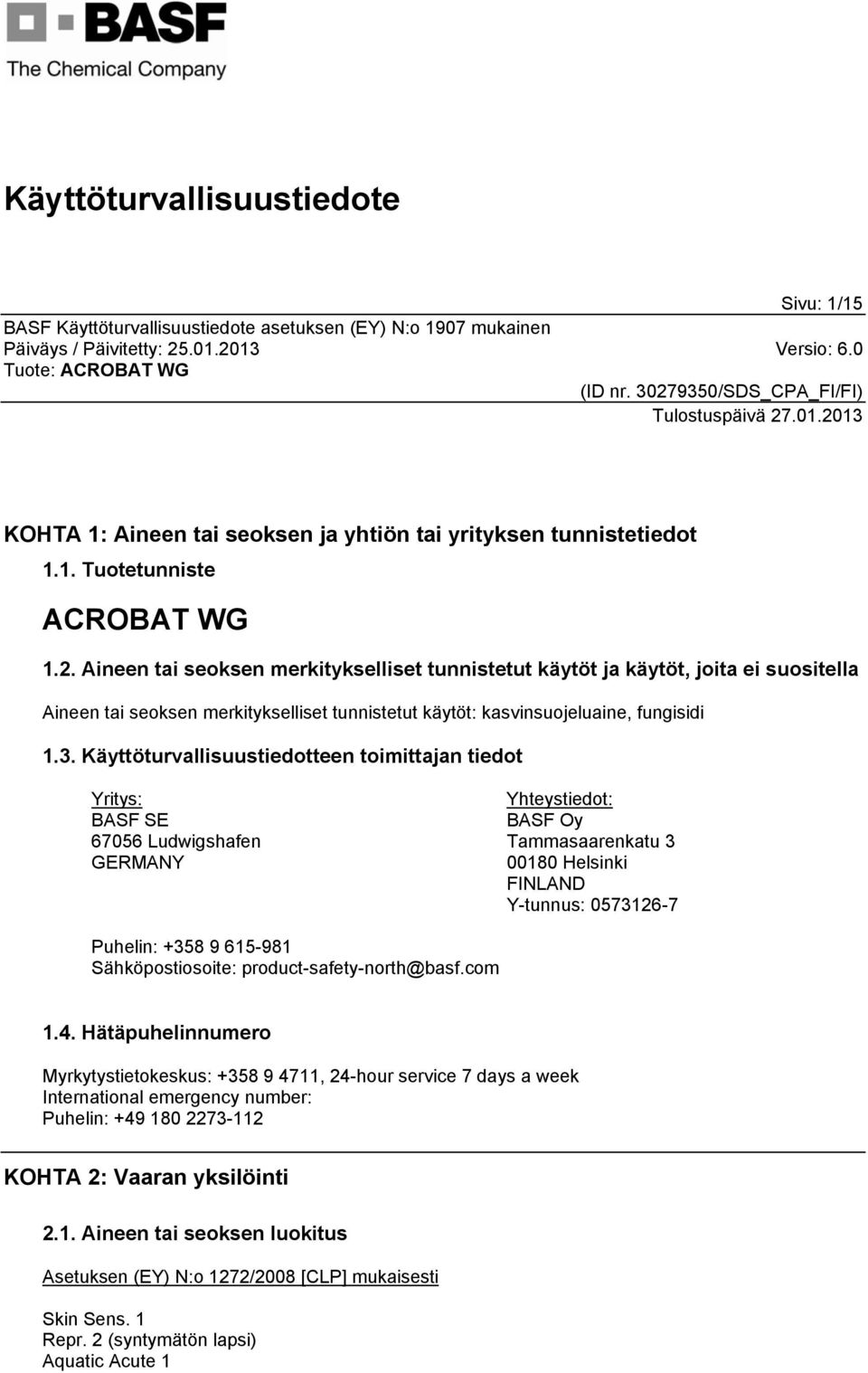 Käyttöturvallisuustiedotteen toimittajan tiedot Yritys: BASF SE 67056 Ludwigshafen GERMANY Yhteystiedot: BASF Oy Tammasaarenkatu 3 00180 Helsinki FINLAND Y-tunnus: 0573126-7 Puhelin: +358 9 615-981
