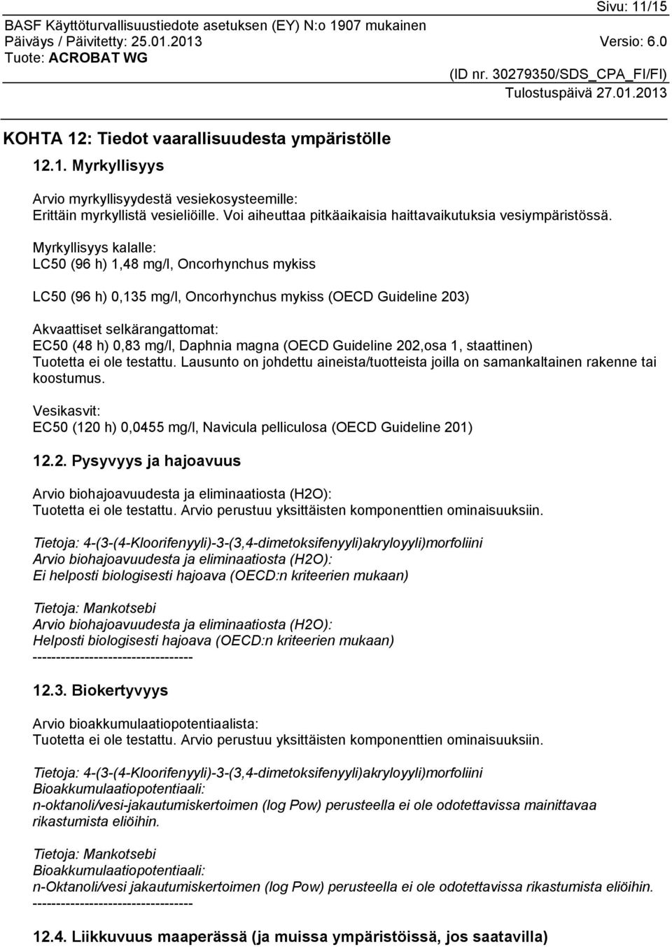 Myrkyllisyys kalalle: LC50 (96 h) 1,48 mg/l, Oncorhynchus mykiss LC50 (96 h) 0,135 mg/l, Oncorhynchus mykiss (OECD Guideline 203) Akvaattiset selkärangattomat: EC50 (48 h) 0,83 mg/l, Daphnia magna