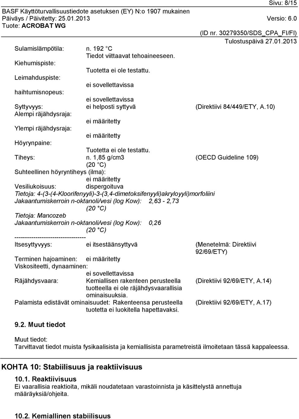 10) Alempi räjähdysraja: ei määritetty Ylempi räjähdysraja: ei määritetty Höyrynpaine: Tuotetta ei ole testattu. Tiheys: n.