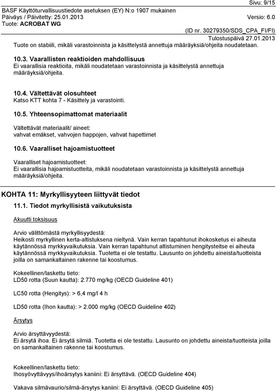Vältettävät olosuhteet Katso KTT kohta 7 - Käsittely ja varastointi. 10.5. Yhteensopimattomat materiaalit Vältettävät materiaalit/ aineet: vahvat emäkset, vahvojen happojen, vahvat hapettimet 10.6.