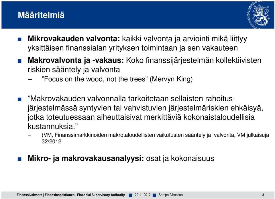 rahoitusjärjestelmässä syntyvien tai vahvistuvien järjestelmäriskien ehkäisyä, jotka toteutuessaan aiheuttaisivat merkittäviä kokonaistaloudellisia kustannuksia.