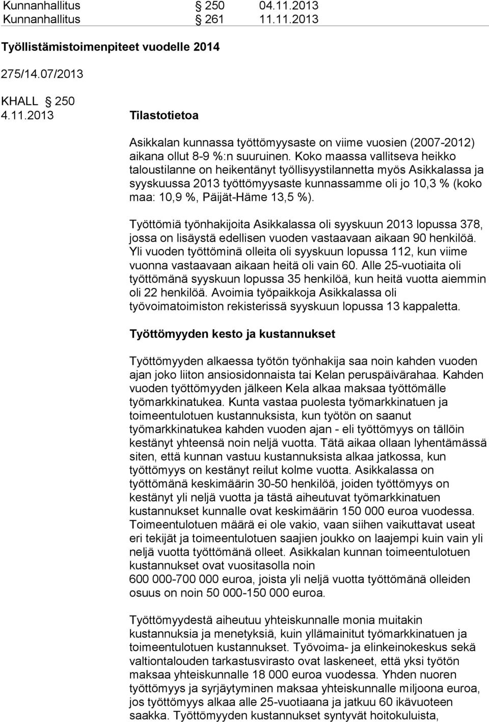 Työttömiä työnhakijoita Asikkalassa oli syyskuun 2013 lopussa 378, jossa on lisäystä edellisen vuoden vastaavaan aikaan 90 henkilöä.