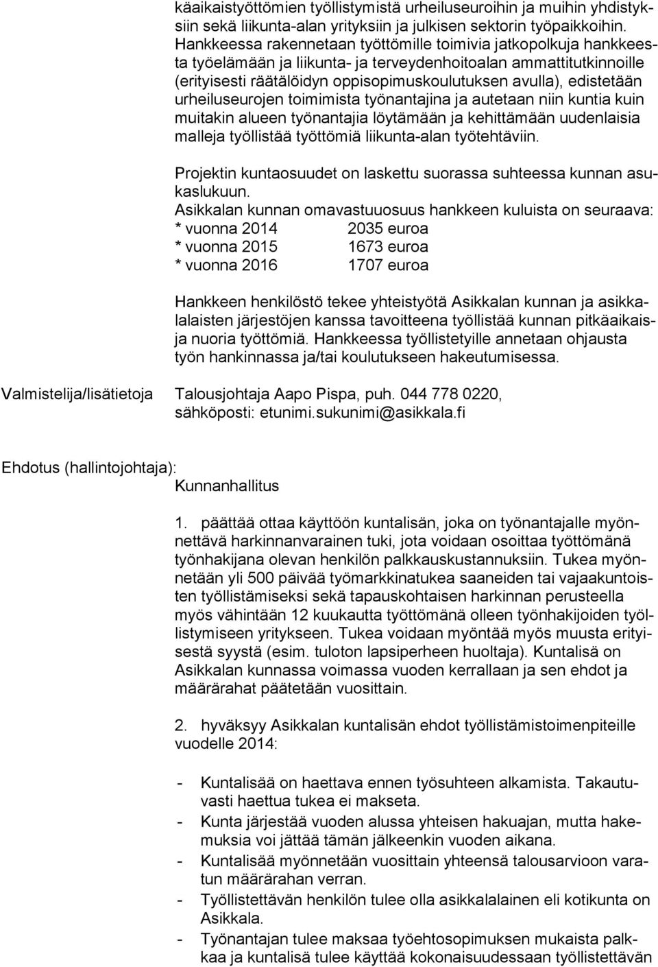 edistetään urheilu seurojen toimimista työn antajina ja aute taan niin kuntia kuin muita kin alueen työnantajia löy tämään ja kehit tämään uudenlaisia malleja työllistää työttömiä liikun ta-alan