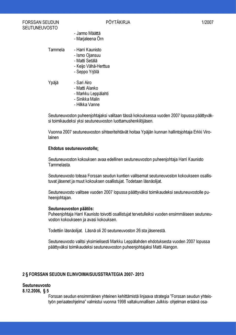 Vuonna 2007 seutuneuvoston sihteeritehtävät hoitaa Ypäjän kunnan hallintojohtaja Erkki Virolainen n kokouksen avaa edellinen seutuneuvoston puheenjohtaja Harri Kaunisto Tammelasta.