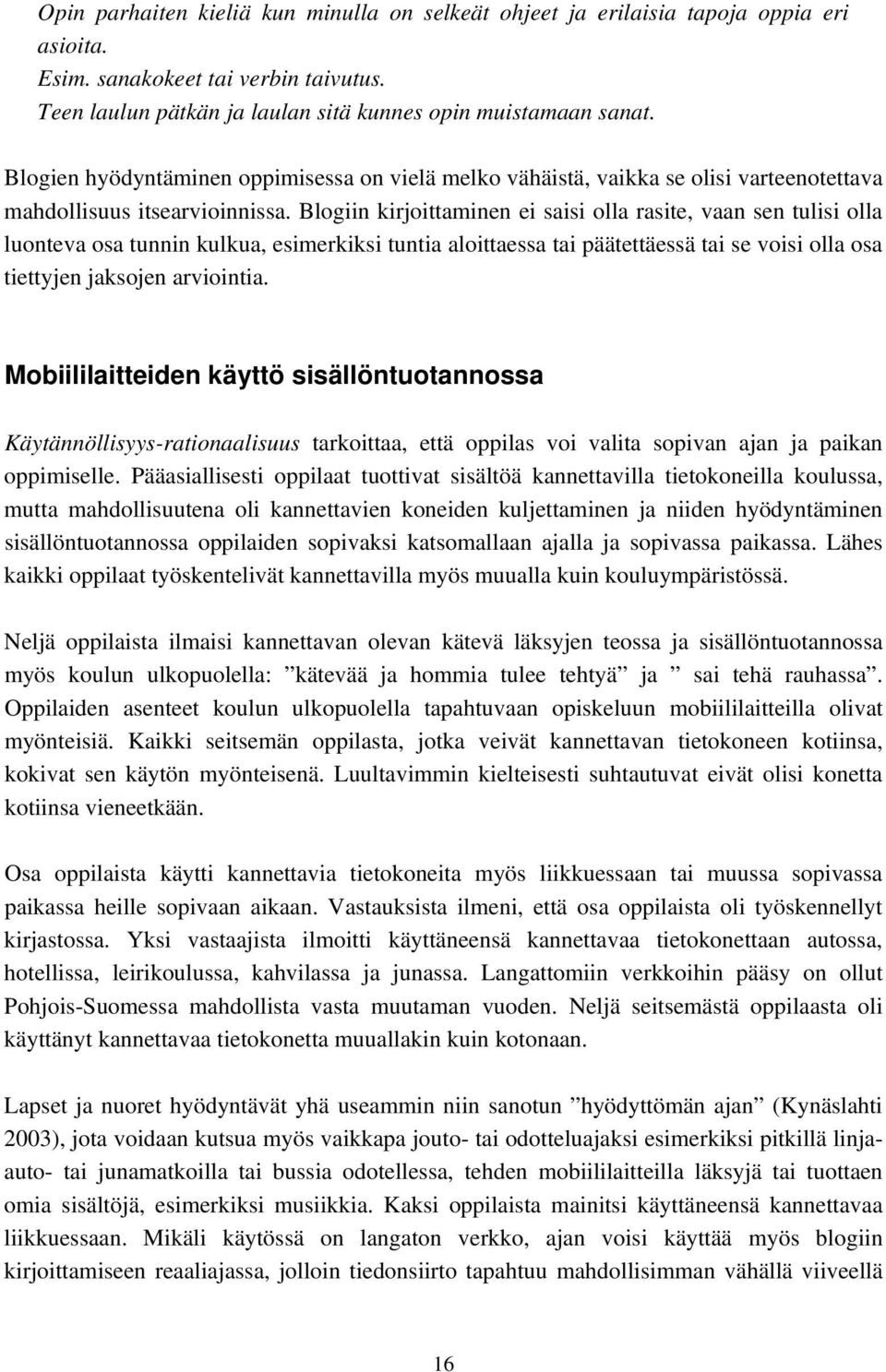 Blogiin kirjoittaminen ei saisi olla rasite, vaan sen tulisi olla luonteva osa tunnin kulkua, esimerkiksi tuntia aloittaessa tai päätettäessä tai se voisi olla osa tiettyjen jaksojen arviointia.