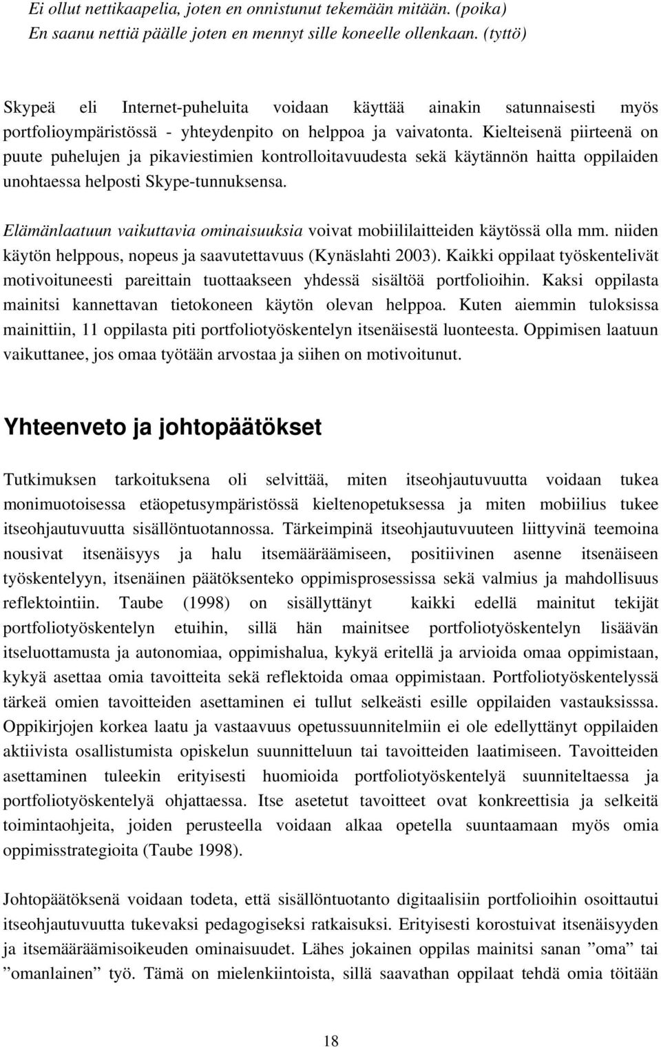 Kielteisenä piirteenä on puute puhelujen ja pikaviestimien kontrolloitavuudesta sekä käytännön haitta oppilaiden unohtaessa helposti Skype-tunnuksensa.