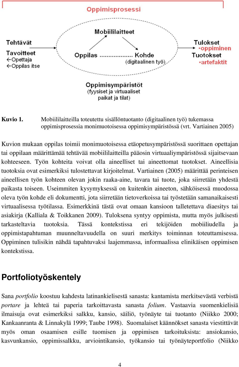 kohteeseen. Työn kohteita voivat olla aineelliset tai aineettomat tuotokset. Aineellisia tuotoksia ovat esimerkiksi tulostettavat kirjoitelmat.