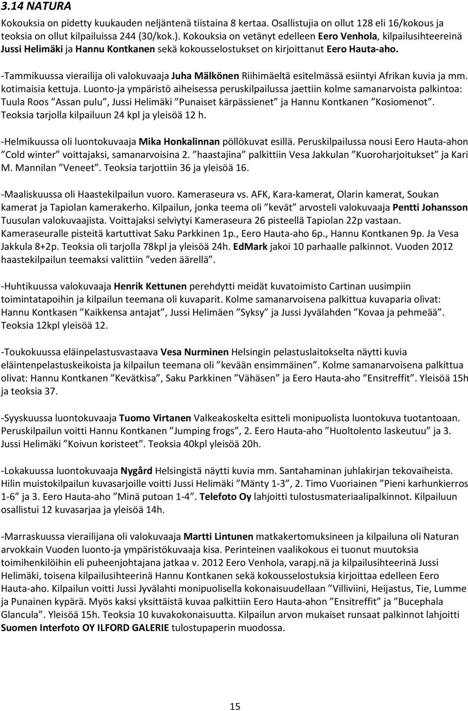 -Tammikuussa vierailija oli valokuvaaja Juha Mälkönen Riihimäeltä esitelmässä esiintyi Afrikan kuvia ja mm. kotimaisia kettuja.