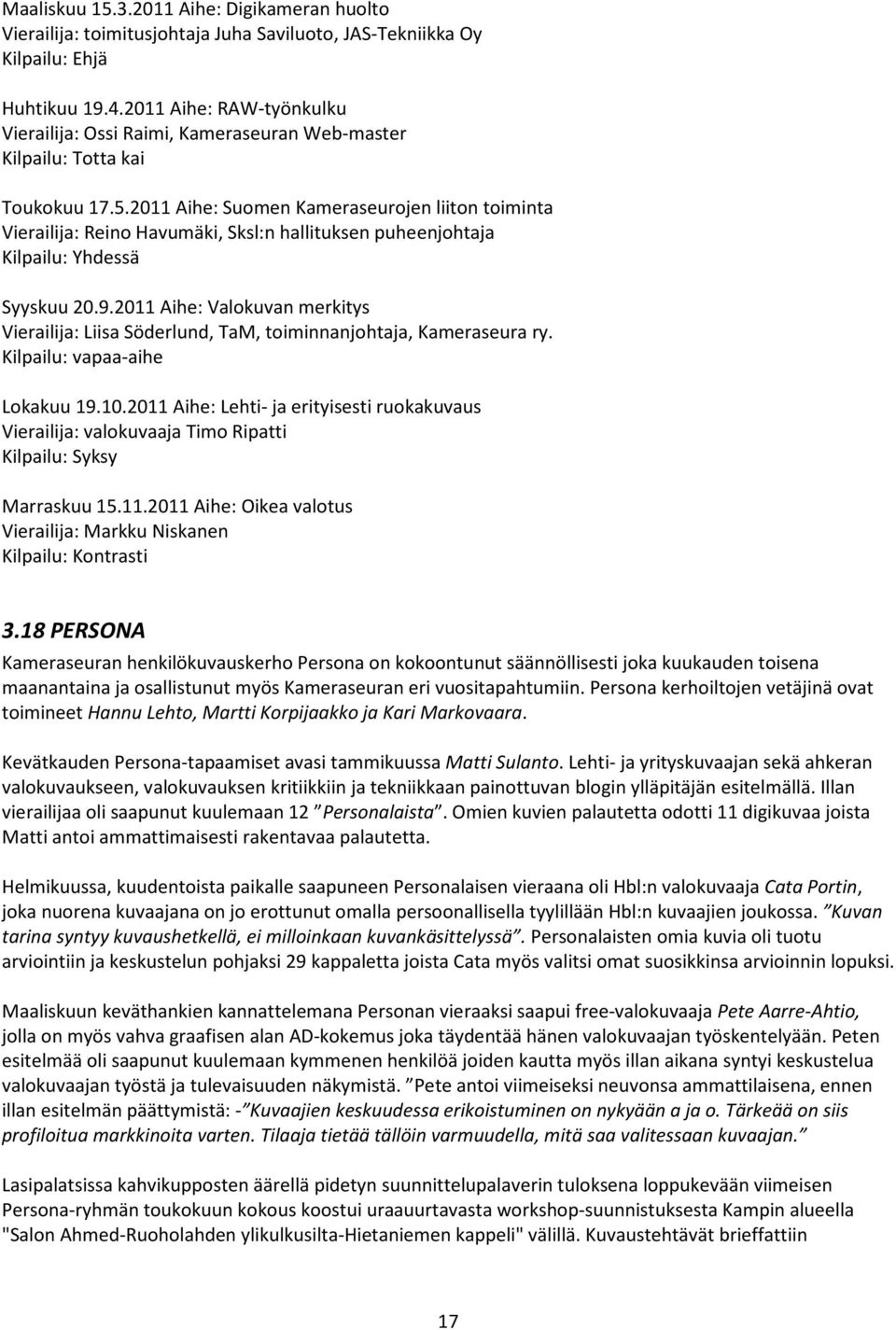 2011 Aihe: Suomen Kameraseurojen liiton toiminta Vierailija: Reino Havumäki, Sksl:n hallituksen puheenjohtaja Kilpailu: Yhdessä Syyskuu 20.9.