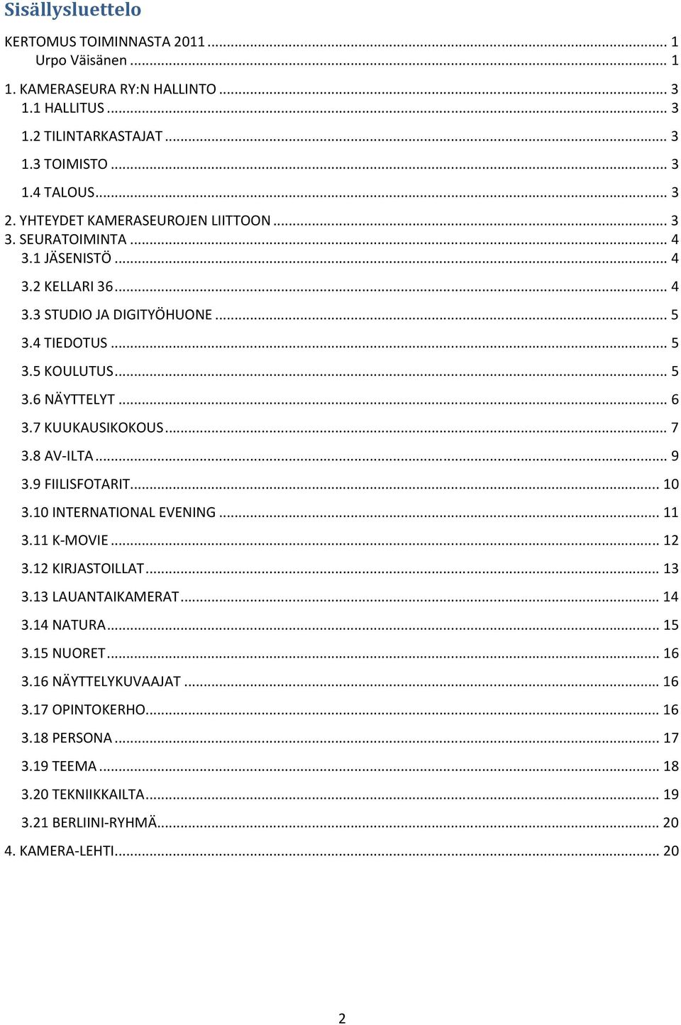 .. 6 3.7 KUUKAUSIKOKOUS... 7 3.8 AV-ILTA... 9 3.9 FIILISFOTARIT... 10 3.10 INTERNATIONAL EVENING... 11 3.11 K-MOVIE... 12 3.12 KIRJASTOILLAT... 13 3.13 LAUANTAIKAMERAT... 14 3.