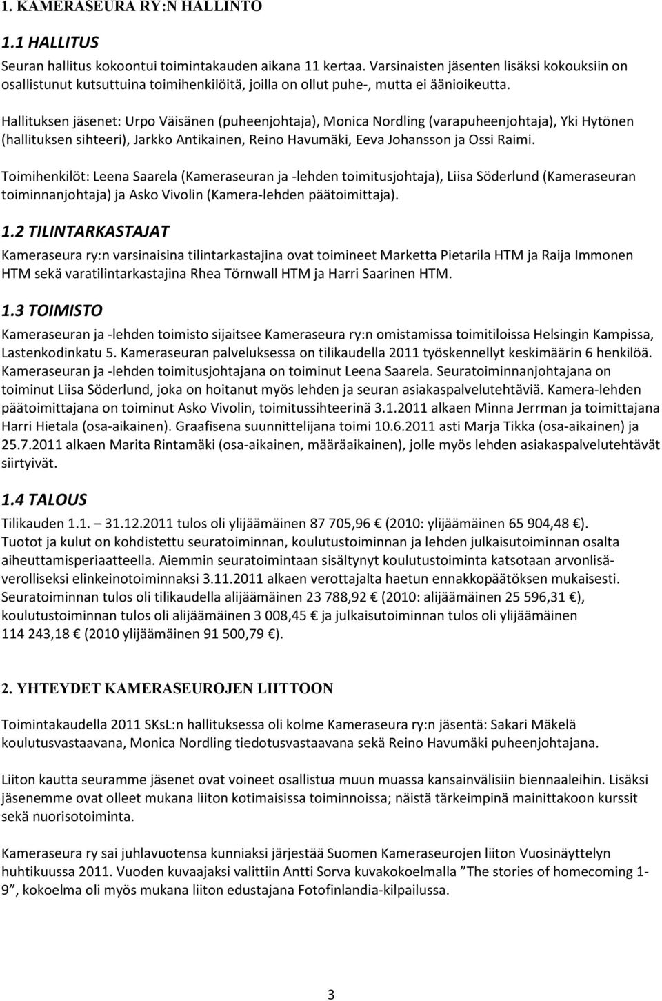 Hallituksen jäsenet: Urpo Väisänen (puheenjohtaja), Monica Nordling (varapuheenjohtaja), Yki Hytönen (hallituksen sihteeri), Jarkko Antikainen, Reino Havumäki, Eeva Johansson ja Ossi Raimi.