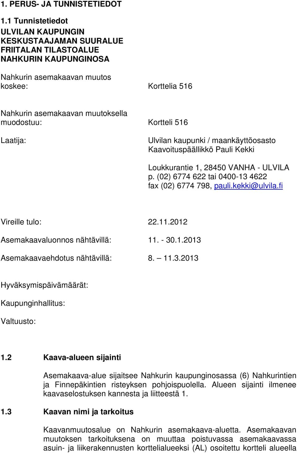 Kortteli 516 Laatija: Ulvilan kaupunki / maankäyttöosasto Kaavoituspäällikkö Pauli Kekki Loukkurantie 1, 28450 VANHA - ULVILA p. (02) 6774 622 tai 0400-13 4622 fax (02) 6774 798, pauli.kekki@ulvila.