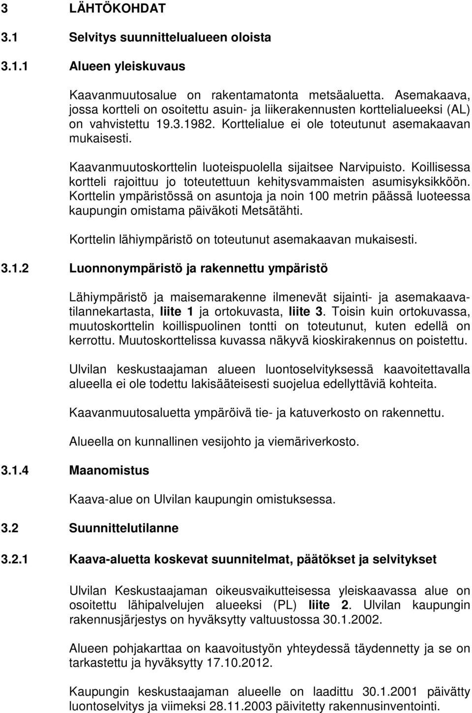 Kaavanmuutoskorttelin luoteispuolella sijaitsee Narvipuisto. Koillisessa kortteli rajoittuu jo toteutettuun kehitysvammaisten asumisyksikköön.