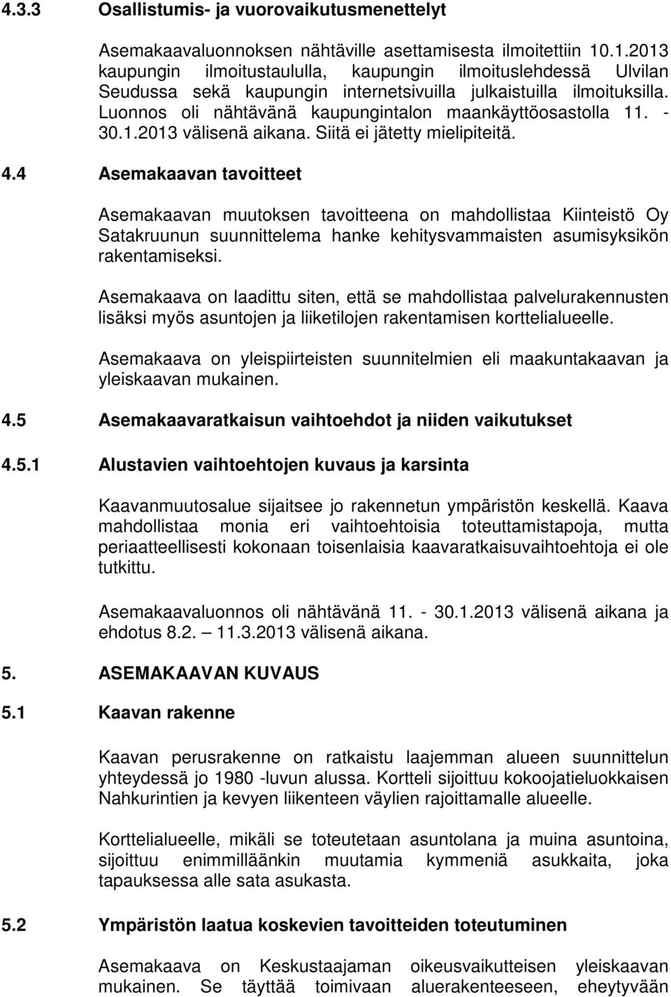 Luonnos oli nähtävänä kaupungintalon maankäyttöosastolla 11. - 30.1.2013 välisenä aikana. Siitä ei jätetty mielipiteitä. 4.