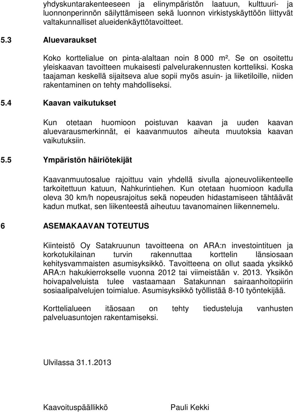 Koska taajaman keskellä sijaitseva alue sopii myös asuin- ja liiketiloille, niiden rakentaminen on tehty mahdolliseksi. 5.