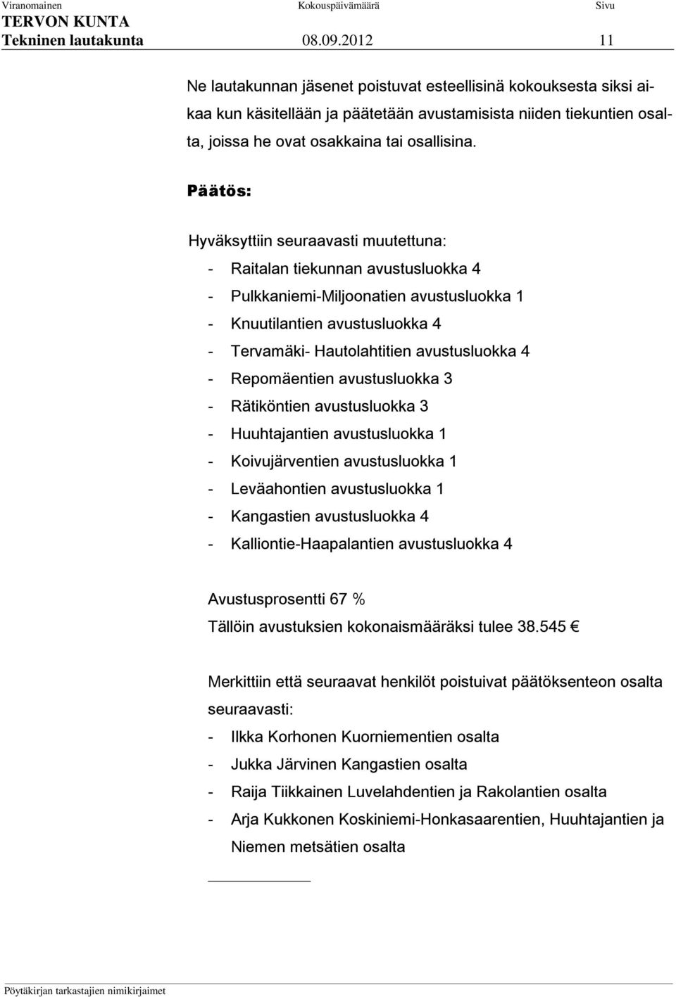 Hyväksyttiin seuraavasti muutettuna: - Raitalan tiekunnan avustusluokka 4 - Pulkkaniemi-Miljoonatien avustusluokka 1 - Knuutilantien avustusluokka 4 - Tervamäki- Hautolahtitien avustusluokka 4 -