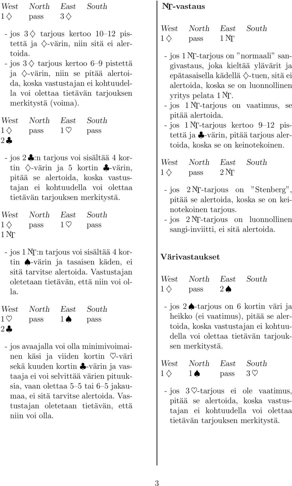 1 pass 1 pass 2 - jos 2 :n tarjous voi sisältää 4 kortin -värin ja 5 kortin -värin, pitää se alertoida, koska vastustajan ei kohtuudella voi olettaa tietävän tarjouksen merkitystä.