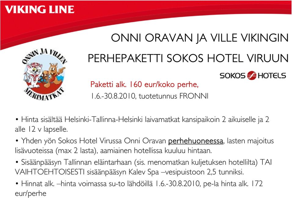 Yhden yön Sokos Hotel Virussa Onni Oravan perhehuoneessa, lasten majoitus lisävuoteissa (max 2 lasta), aamiainen hotellissa kuuluu hintaan.