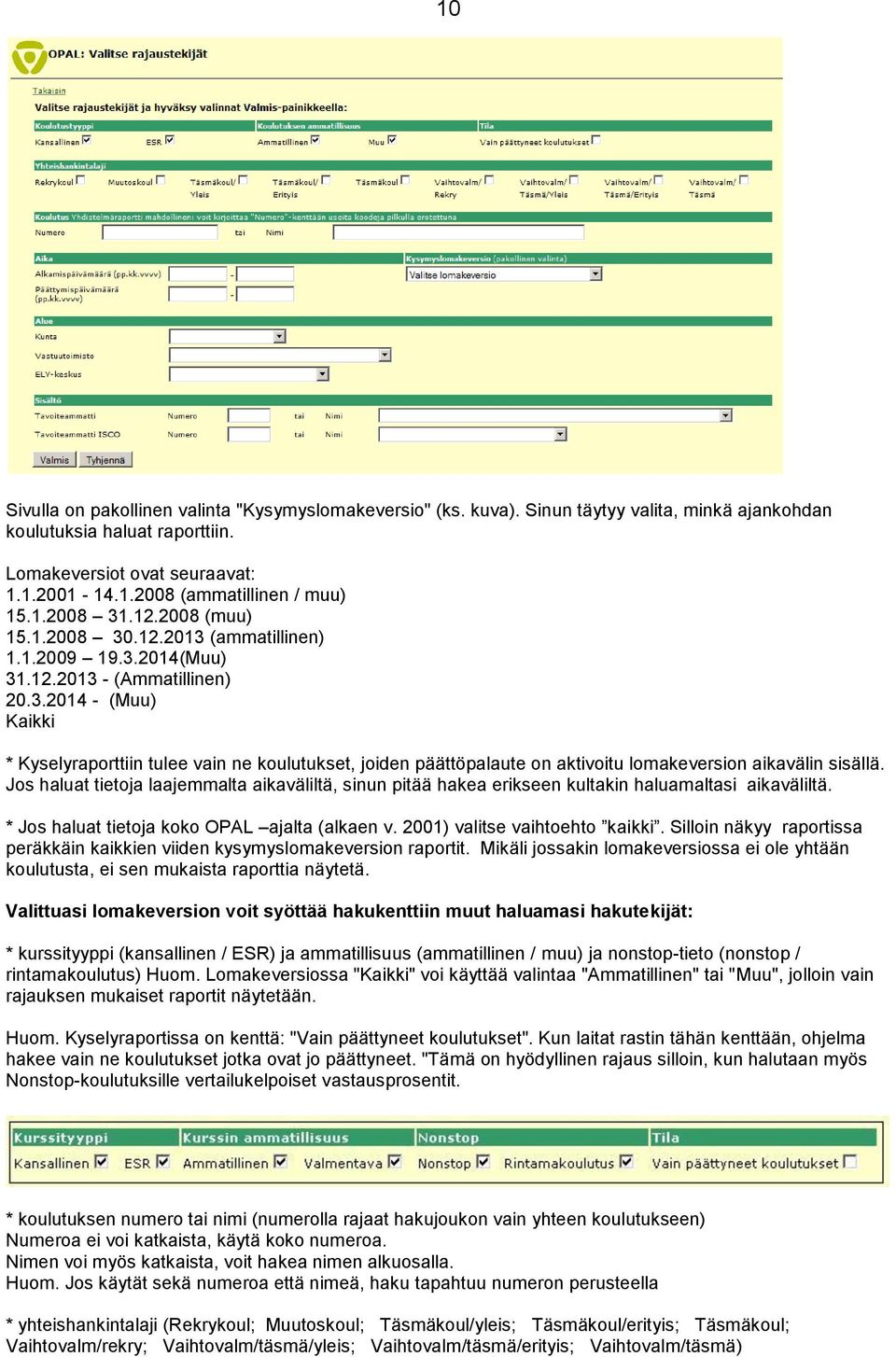 Jos haluat tietoja laajemmalta aikaväliltä, sinun pitää hakea erikseen kultakin haluamaltasi aikaväliltä. * Jos haluat tietoja koko OPAL ajalta (alkaen v. 2001) valitse vaihtoehto kaikki.