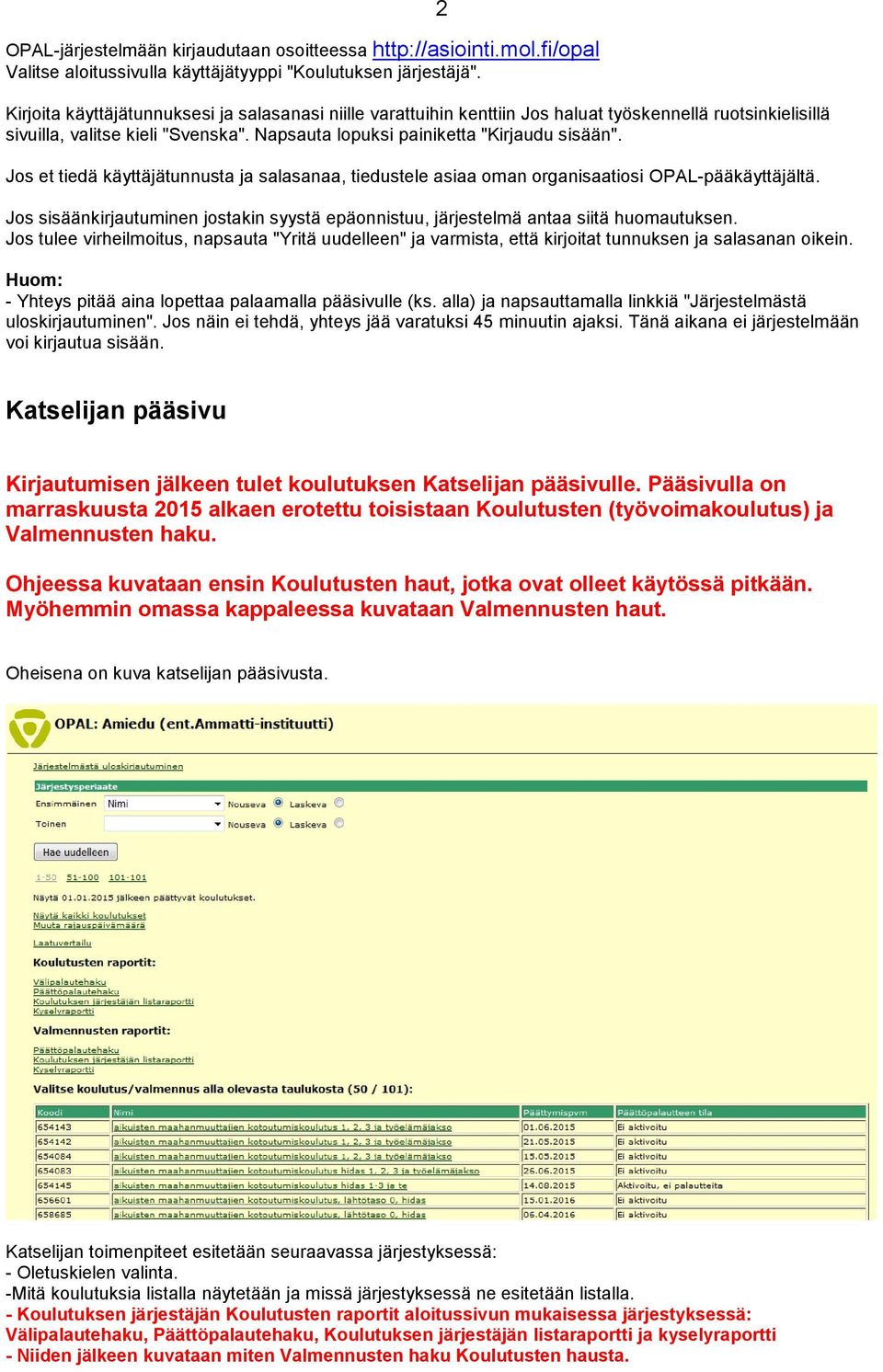 Jos et tiedä käyttäjätunnusta ja salasanaa, tiedustele asiaa oman organisaatiosi OPAL-pääkäyttäjältä. Jos sisäänkirjautuminen jostakin syystä epäonnistuu, järjestelmä antaa siitä huomautuksen.