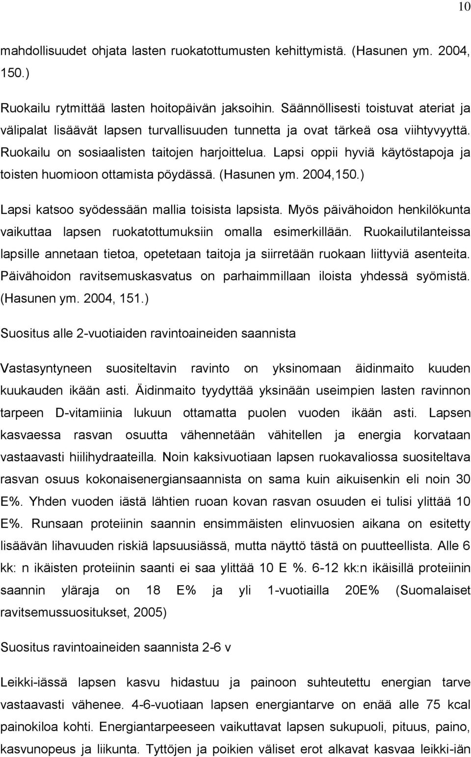 Lapsi ppii hyviä käytöstapja ja tisten humin ttamista pöydässä. (Hasunen ym. 2004,150.) Lapsi kats syödessään mallia tisista lapsista.