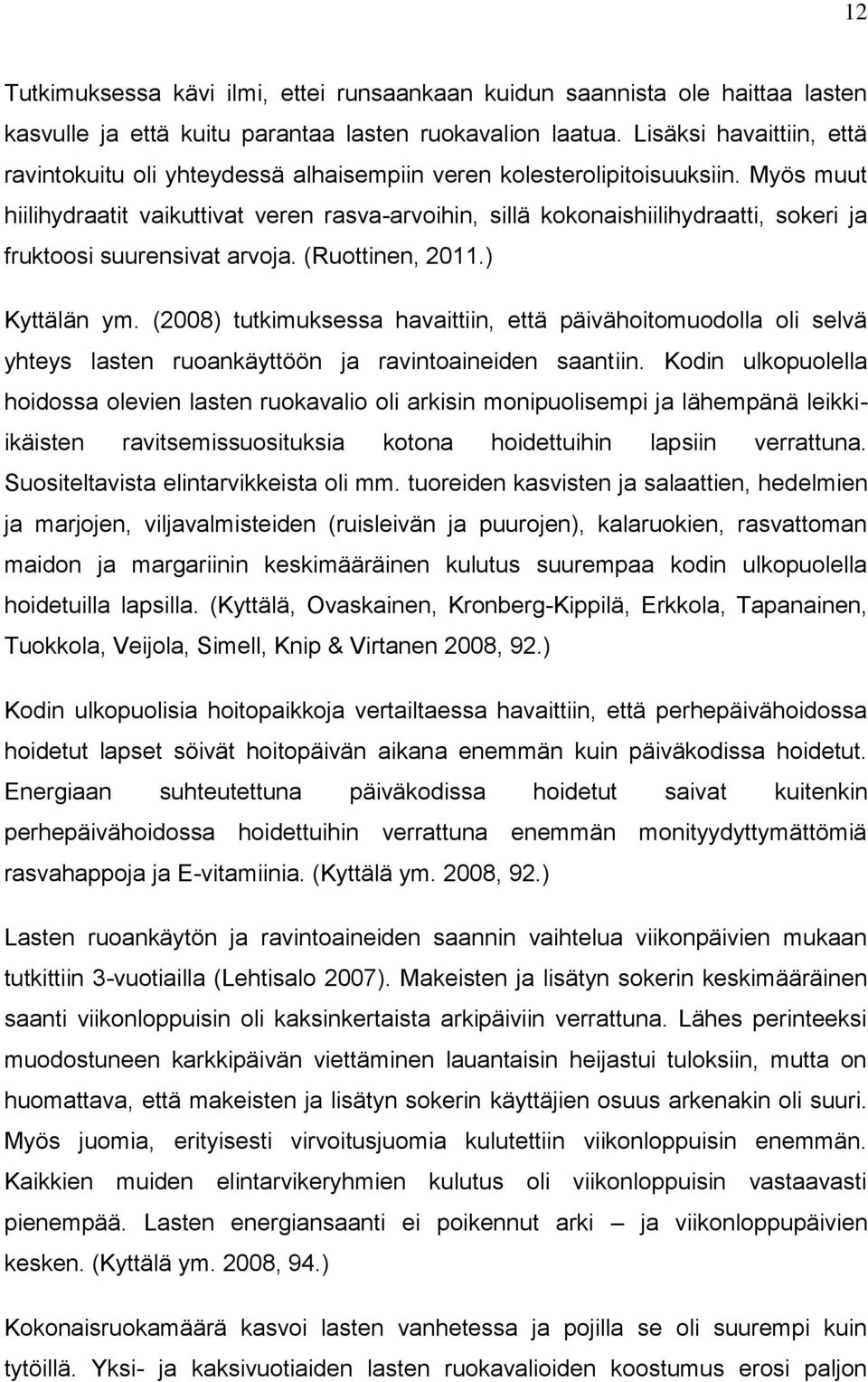 Myös muut hiilihydraatit vaikuttivat veren rasva-arvihin, sillä kknaishiilihydraatti, skeri ja fruktsi suurensivat arvja. (Ruttinen, 2011.) Kyttälän ym.