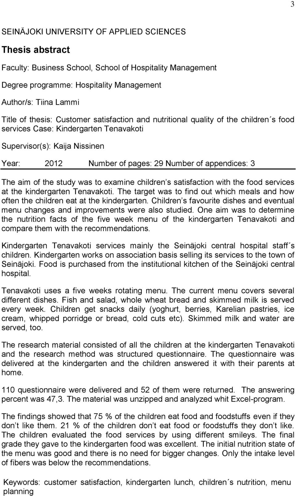 t examine children s satisfactin with the fd services at the kindergarten Tenavakti. The target was t find ut which meals and hw ften the children eat at the kindergarten.