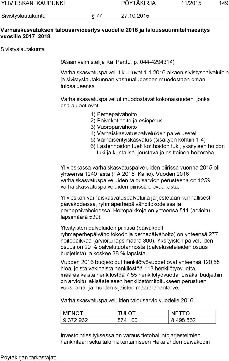 044-4294314) Varhaiskasvatuspalvelut kuuluvat 1.1.2016 alkaen sivistyspalveluihin ja sivistyslautakunnan vastuualueeseen muodostaen oman tulosalueensa.