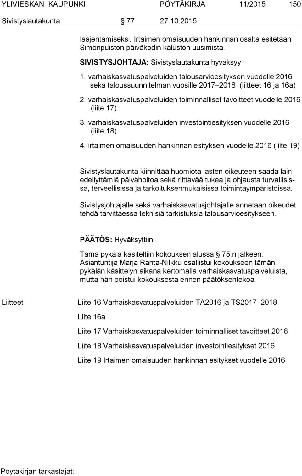 varhaiskasvatuspalveluiden toiminnalliset tavoitteet vuodelle 2016 (liite 17) 3. varhaiskasvatuspalveluiden investointiesityksen vuodelle 2016 (liite 18) 4.