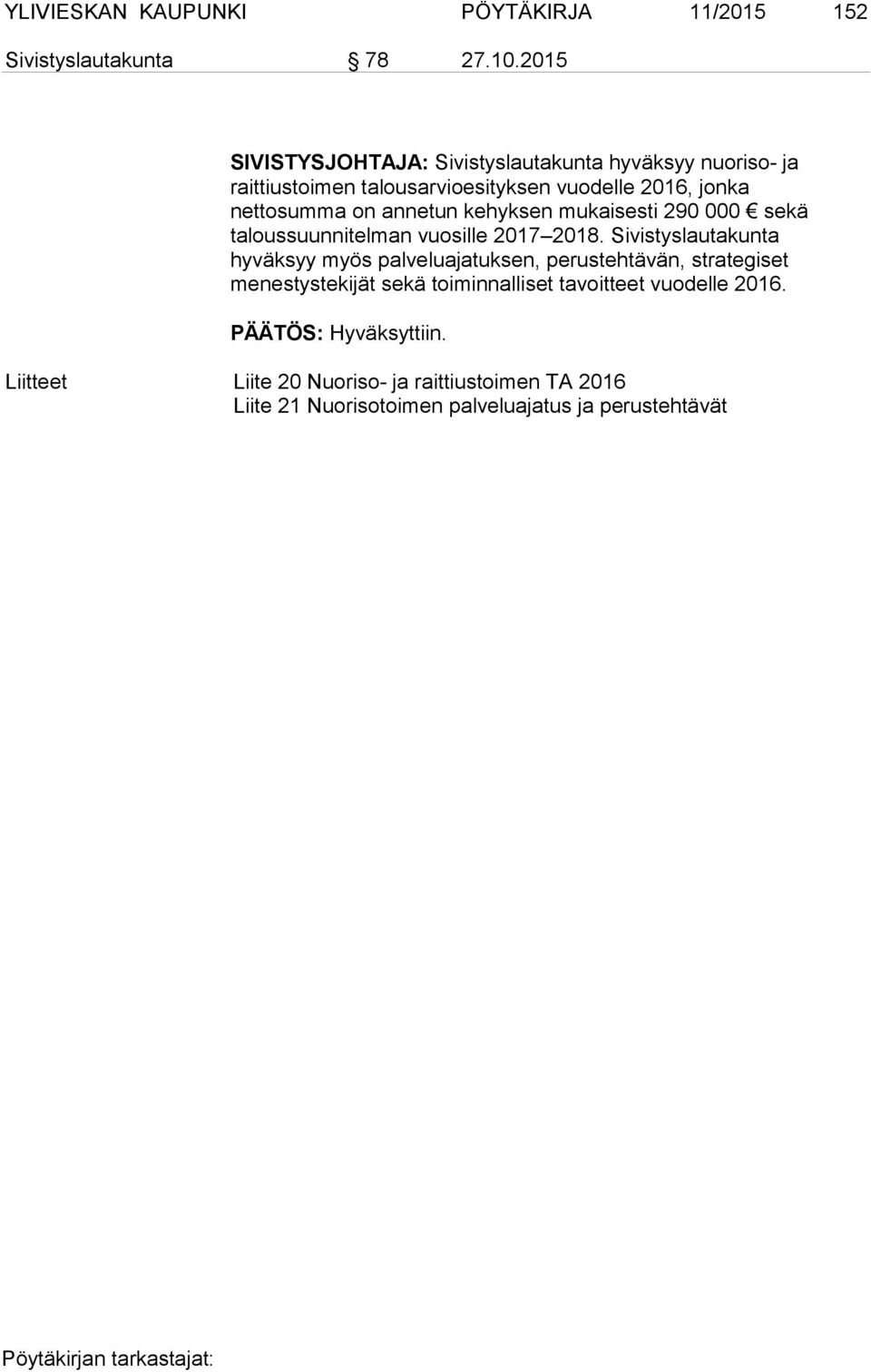 annetun kehyksen mukaisesti 290 000 sekä taloussuunnitelman vuosille 2017 2018.