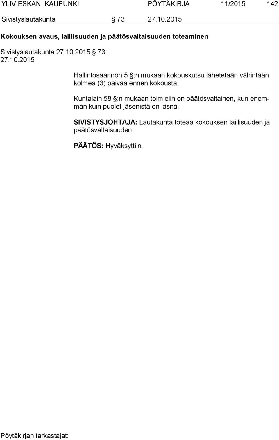 2015 73 27.10.2015 Hallintosäännön 5 :n mukaan kokous kutsu lähetetään vä hin tään kolmea (3) päivää ennen ko kousta.