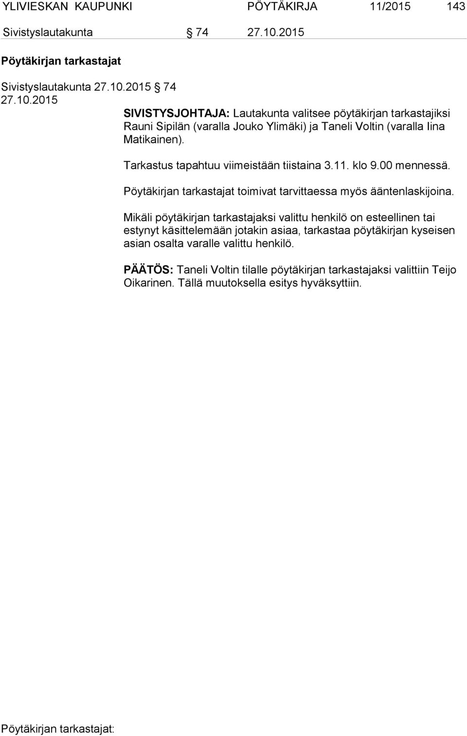 2015 74 27.10.2015 SIVISTYSJOHTAJA: Lautakunta valitsee pöytäkir jan tarkastajiksi Rauni Sipilän (varalla Jouko Ylimäki) ja Taneli Voltin (varalla Iina Matikainen).
